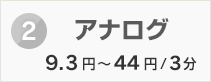 2位 アナログ（9.3円～44円/3分）